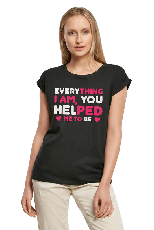 Women's Graphic T-Shirt Everything I Am You Helped Me To Be Ladies Limited Edition Short Sleeve Tee-Shirt Vintage Birthday Gift Novelty