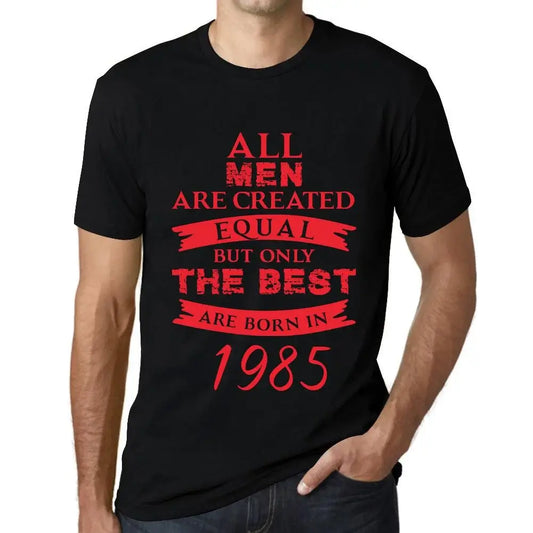 Men's Graphic T-Shirt All Men Are Created Equal but Only the Best Are Born in 1985 39th Birthday Anniversary 39 Year Old Gift 1985 Vintage Eco-Friendly Short Sleeve Novelty Tee