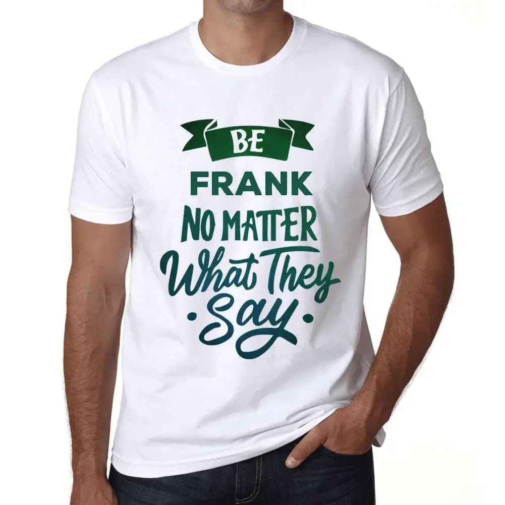 Men's Graphic T-Shirt Be Frank No Matter What They Say Eco-Friendly Limited Edition Short Sleeve Tee-Shirt Vintage Birthday Gift Novelty