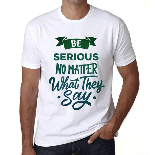 Men's Graphic T-Shirt Be Serious No Matter What They Say Eco-Friendly Limited Edition Short Sleeve Tee-Shirt Vintage Birthday Gift Novelty