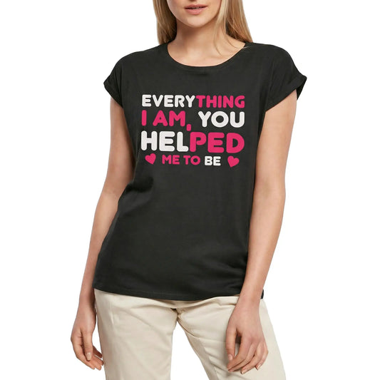 Women's Graphic T-Shirt Everything I Am You Helped Me To Be Ladies Limited Edition Short Sleeve Tee-Shirt Vintage Birthday Gift Novelty