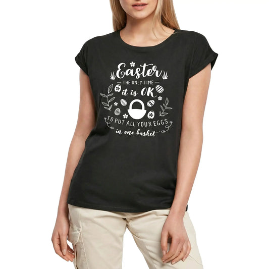 Women's Graphic T-Shirt Easter The Only Time It Is Ok To Put All Your Eggs In One Basket Ladies Limited Edition Short Sleeve Tee-Shirt Vintage Birthday Gift Novelty