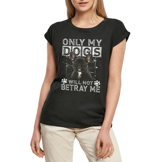 Women's Graphic T-Shirt Only My Dogs Will Not Betray Me - French Bulldog Dog Ladies Limited Edition Short Sleeve Tee-Shirt Vintage Birthday Gift Novelty