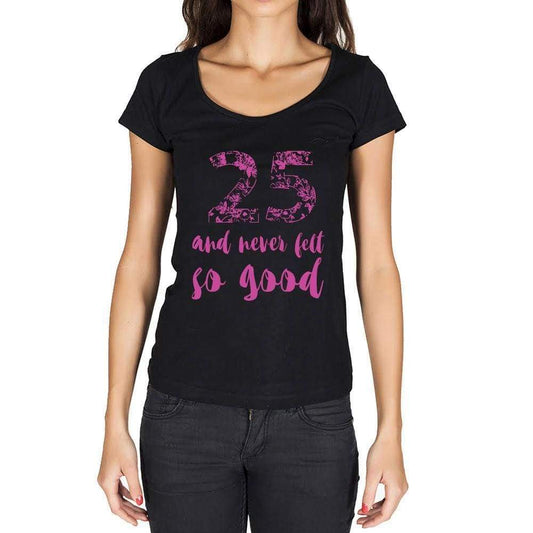 25 And Never Felt So Good, Black, Women's Short Sleeve Round Neck T-shirt, Birthday Gift 00373 - Ultrabasic