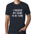 Graphic Unisex I Paused My Game to Be Here T-Shirt Funny Video Gamer Tee Navy