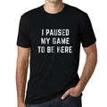 Graphic Unisex I Paused My Game to Be Here T-Shirt Funny Video Gamer Tee Deep Black