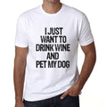 Men's Graphic T-Shirt I Just Want to Drink Wine & Pet my Dog White