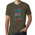 Men’s Graphic T-Shirt If I Have to Pause My Game The Answer is No Gaming T-Shirt Funny Gamer Birthday Gift Idea Military Green Gift Idea