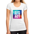Women's Graphic T-Shirt To Love is to Act White