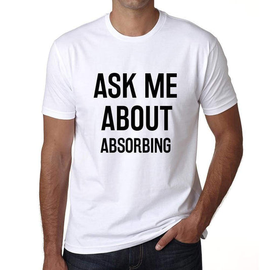 Ask Me About Absorbing White Mens Short Sleeve Round Neck T-Shirt 00277 - White / S - Casual