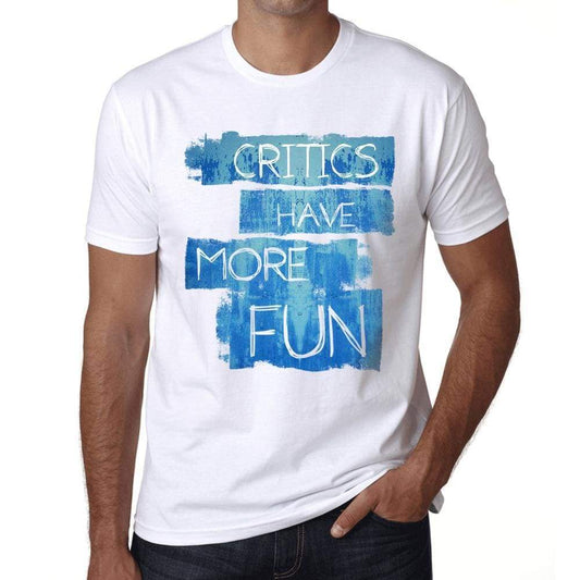 Critics Have More Fun Mens T Shirt White Birthday Gift 00531 - White / Xs - Casual