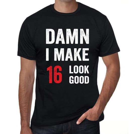 Damn I Make 16 Look Good Mens T-Shirt Black 16 Birthday Gift 00410 - Black / Xs - Casual