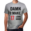 Damn I Make 17 Look Good Men's T-shirt Grey 17 Birthday Gift 00411