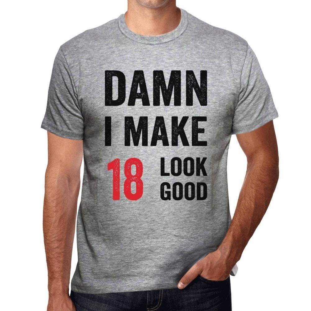 Damn I Make 18 Look Good Mens T-Shirt Grey 18 Birthday Gift 00411 - Grey / S - Casual