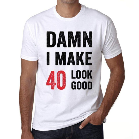 Damn I Make 40 Look Good Mens T-Shirt White 40Th Birthday Gift 00409 - White / Xs - Casual
