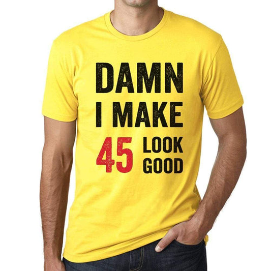 Damn I Make 45 Look Good Mens T-Shirt Yellow 45 Birthday Gift 00413 - Yellow / Xs - Casual
