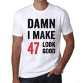 Damn I Make 47 Look Good Men's T-shirt White 47th Birthday Gift 00409