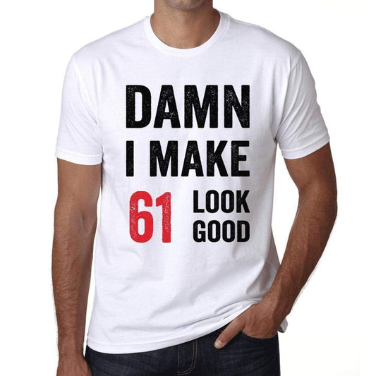 Damn I Make 61 Look Good Mens T-Shirt White 61Th Birthday Gift 00409 - White / Xs - Casual