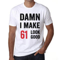 Damn I Make 61 Look Good Men's T-shirt White 61th Birthday Gift 00409