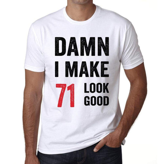 Damn I Make 71 Look Good <span>Men's</span> T-shirt White 71th Birthday Gift 00409 - ULTRABASIC