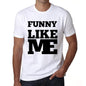 Funny Like Me White Mens Short Sleeve Round Neck T-Shirt 00051 - White / S - Casual