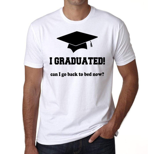 I Graduated! Can I Go Back To Bed Now Mens White Tee 100% Cotton 00200