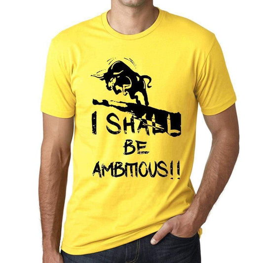 I Shall Be Ambitious Mens T-Shirt Yellow Birthday Gift 00379 - Yellow / Xs - Casual
