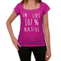 Im Like 107% Native Pink Womens Short Sleeve Round Neck T-Shirt Gift T-Shirt 00332 - Pink / Xs - Casual