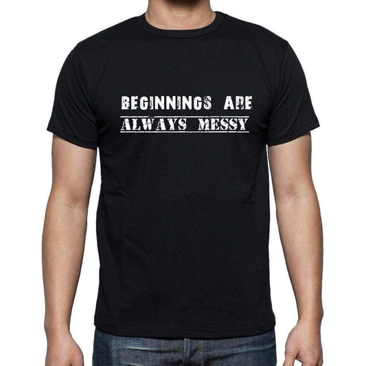 Insiprational Quote T-Shirt Beginnings Are Always Messy Gift For Him T Shirt For Men T-Shirt Black - T-Shirt