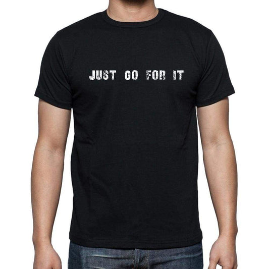 Insiprational Quote T-Shirt Just Go For It Gift For Him T Shirt For Men T-Shirt Black - T-Shirt