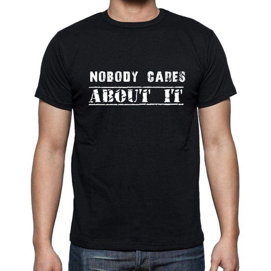 Insiprational Quote T-Shirt Nobody Cares About It Gift For Him T Shirt For Men T-Shirt Black - T-Shirt