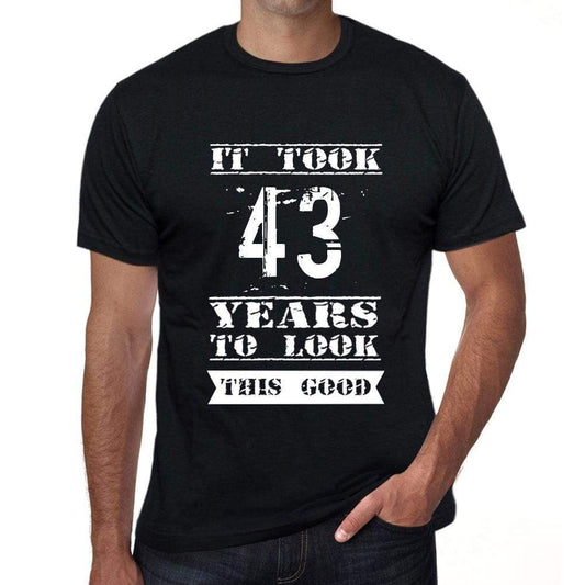 It Took 43 Years To Look This Good Mens T-Shirt Black Birthday Gift 00478 - Black / Xs - Casual