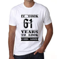 It Took 61 Years To Look This Good Men's T-shirt White Birthday Gift 00477