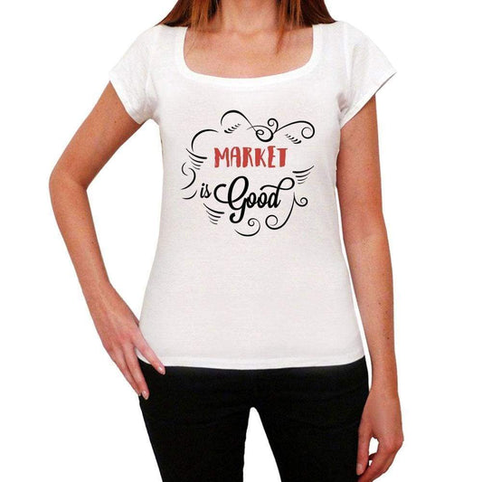 Market Is Good Womens T-Shirt White Birthday Gift 00486 - White / Xs - Casual
