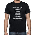 My mom said follow your dreams Black, Gift T shirt, Men's tee, Black 00205