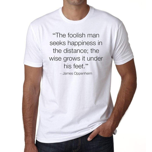 The Foolish Man Seeks Happiness Mens White Tee 100% Cotton 00169